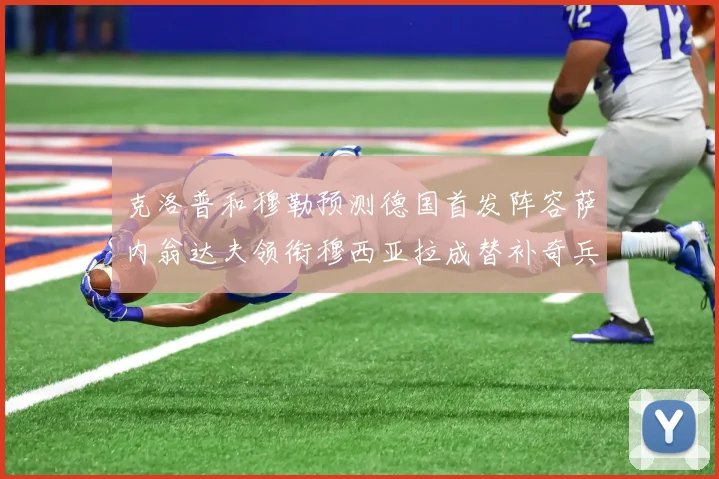 克洛普和穆勒预测德国首发阵容萨内翁达夫领衔穆西亚拉成替补奇兵