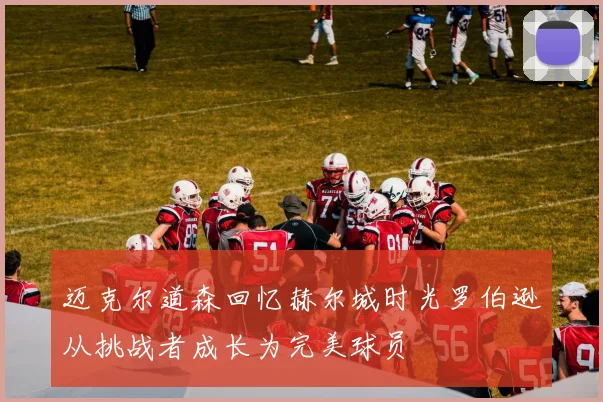 迈克尔道森回忆赫尔城时光罗伯逊从挑战者成长为完美球员