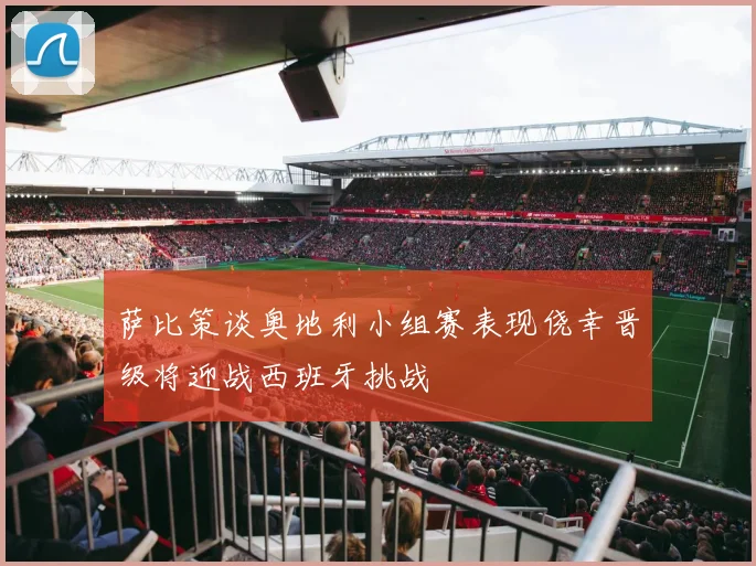 萨比策谈奥地利小组赛表现侥幸晋级将迎战西班牙挑战