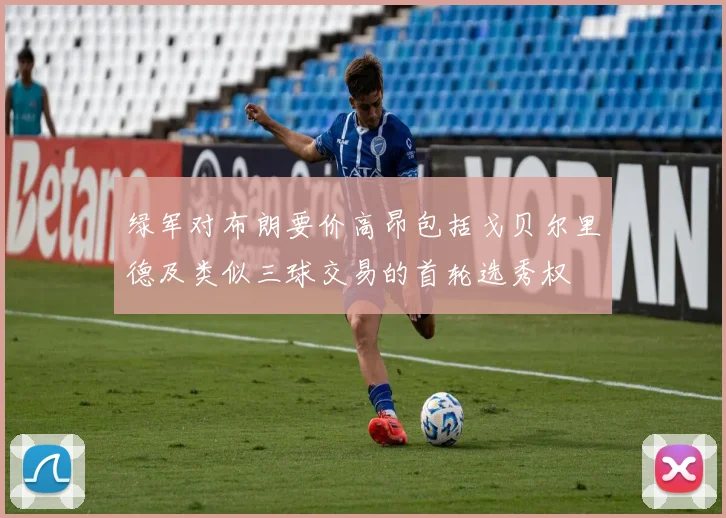 绿军对布朗要价高昂包括戈贝尔里德及类似三球交易的首轮选秀权